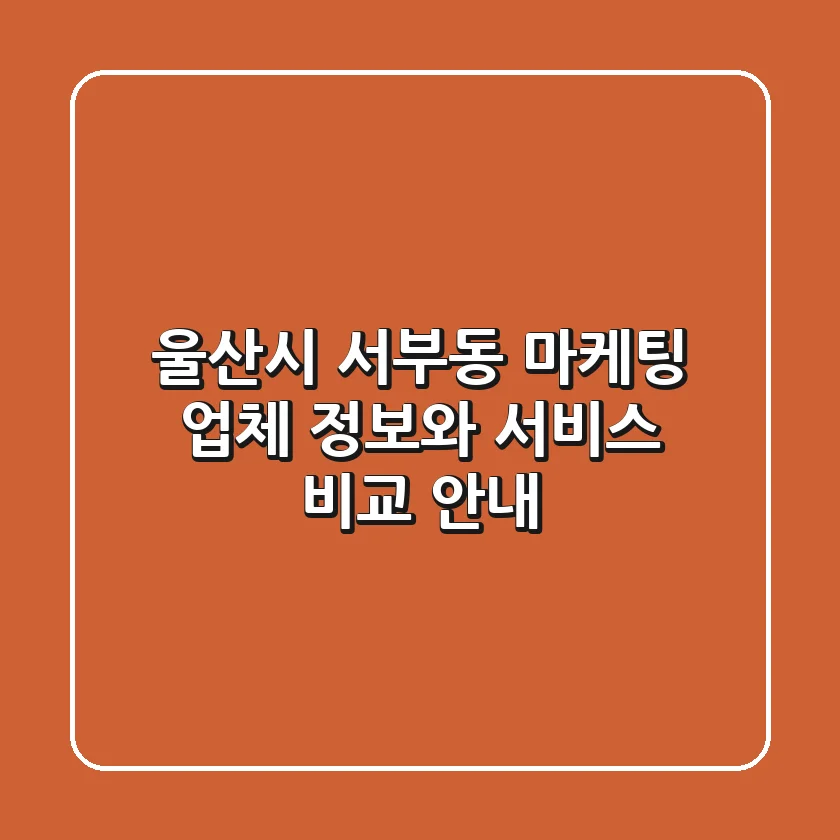 울산시 서부동 마케팅: 업체 정보와 서비스 비교 안내