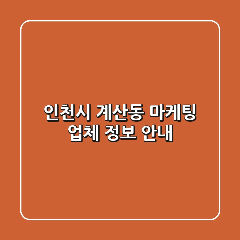 인천시 계산동 마케팅 업체 정보 안내