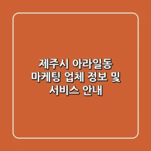 제주시 아라일동 마케팅 업체 정보 및 서비스 안내