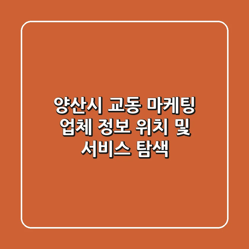 양산시 교동 마케팅 업체 정보 - 위치 및 서비스 탐색