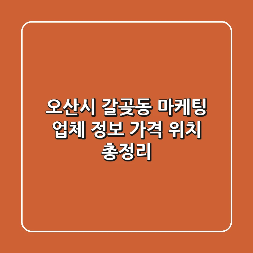 오산시 갈곶동 마케팅 업체 정보, 가격, 위치 총정리
