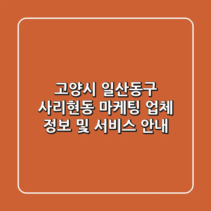 고양시 일산동구 사리현동 마케팅 업체 정보 및 서비스 안내