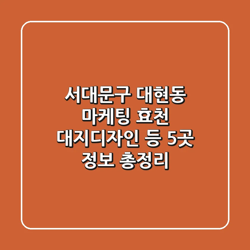 서대문구 대현동 마케팅: 효천, 대지디자인 등 5곳 정보 총정리