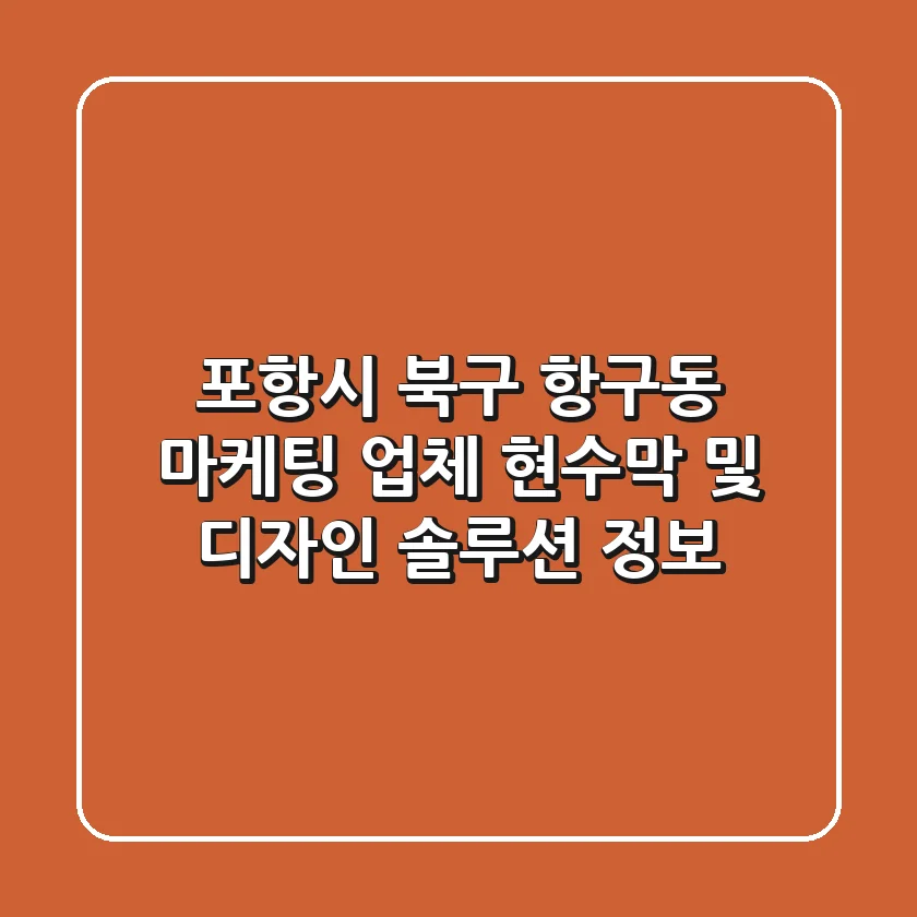 포항시 북구 항구동 마케팅 업체, 현수막 및 디자인 솔루션 정보