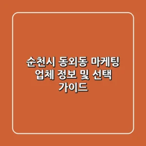 순천시 동외동 마케팅 업체 정보 및 선택 가이드