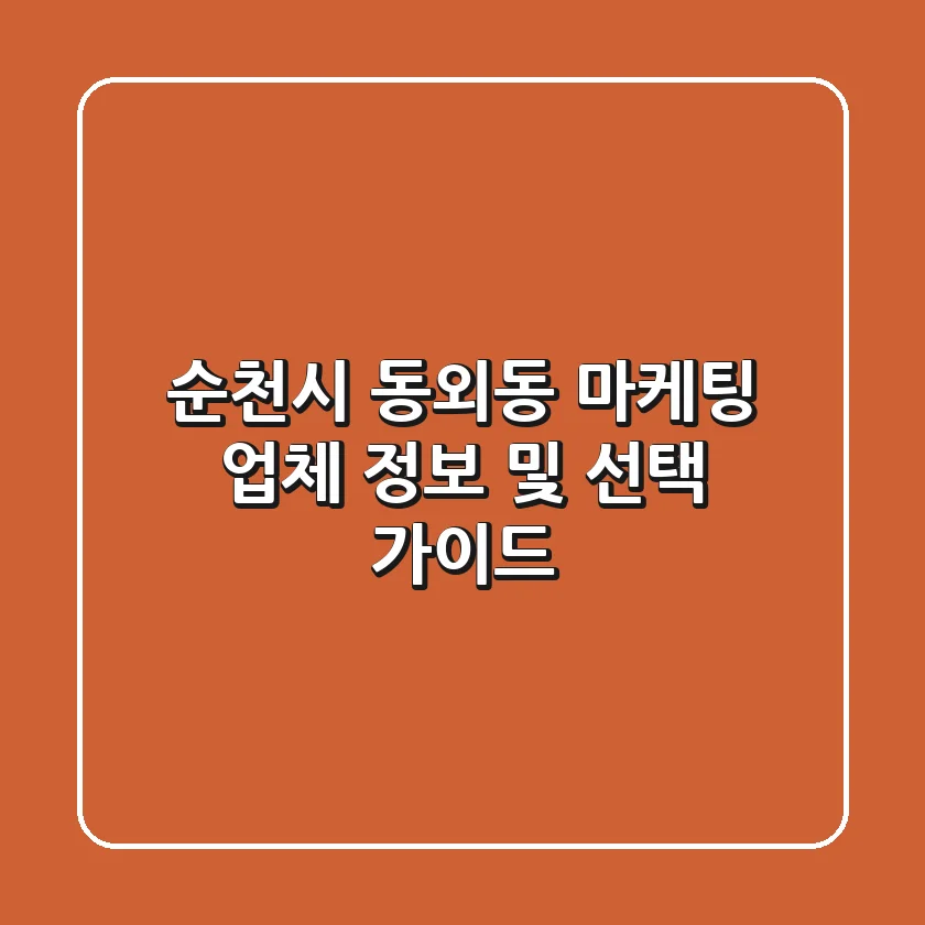 순천시 동외동 마케팅 업체 정보 및 선택 가이드