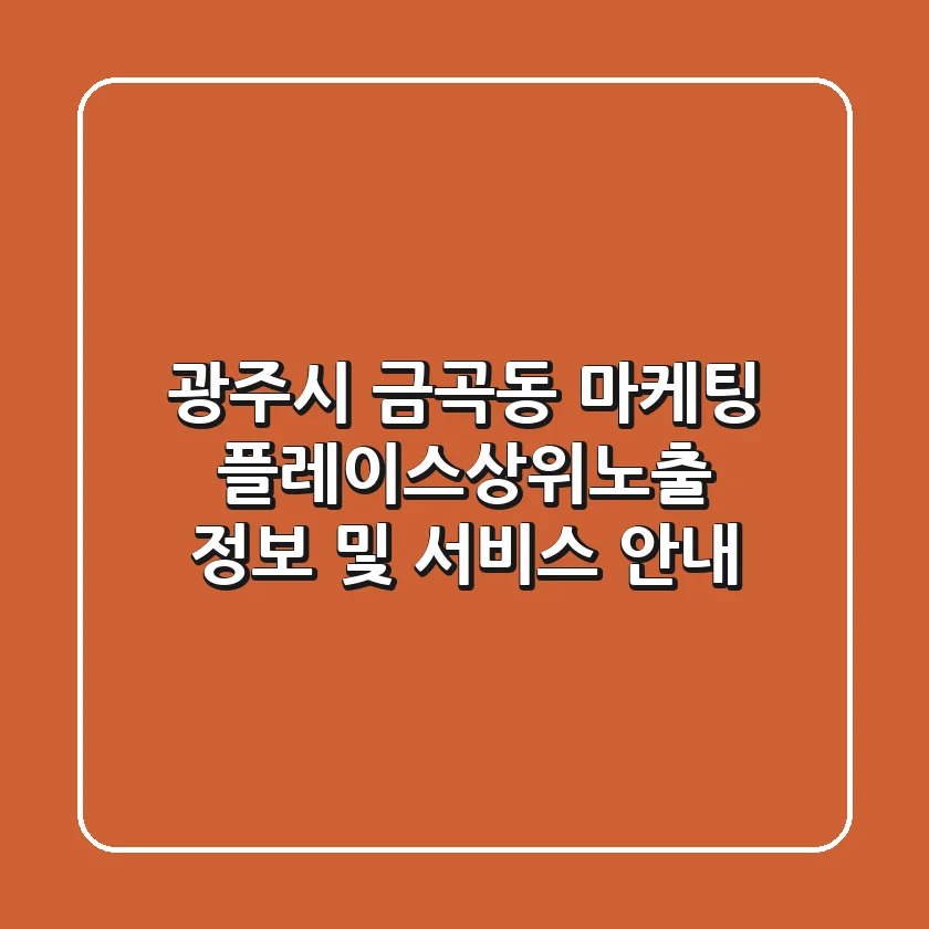 광주시 금곡동 마케팅: 플레이스상위노출 정보 및 서비스 안내