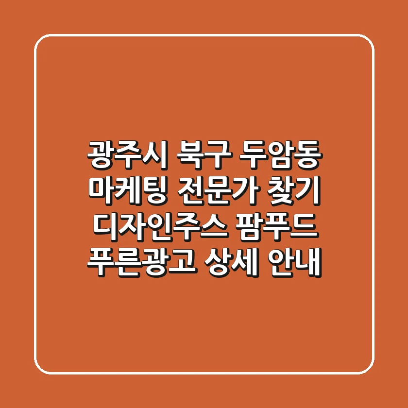 광주시 북구 두암동 마케팅 전문가 찾기: 디자인주스, 팜푸드, 푸른광고 상세 안내