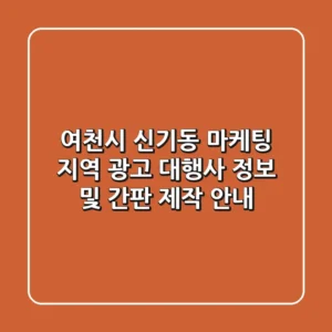 여천시 신기동 마케팅: 지역 광고 대행사 정보 및 간판 제작 안내