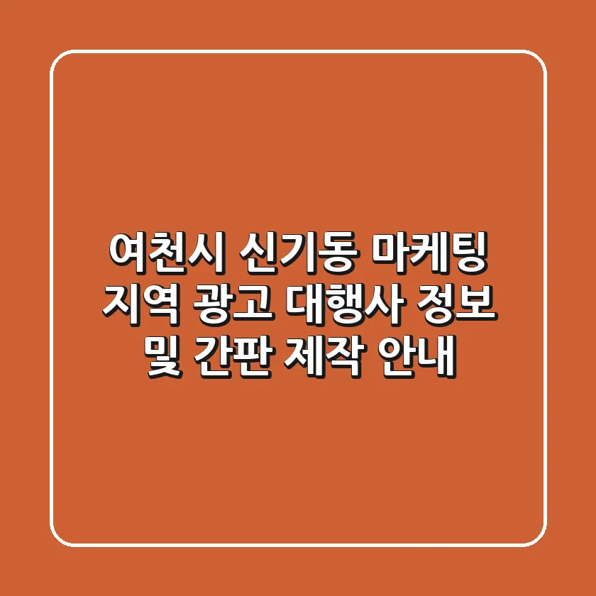 여천시 신기동 마케팅: 지역 광고 대행사 정보 및 간판 제작 안내
