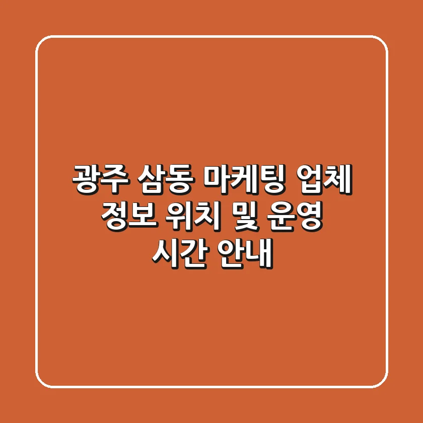 광주 삼동 마케팅 업체 정보 - 위치 및 운영 시간 안내