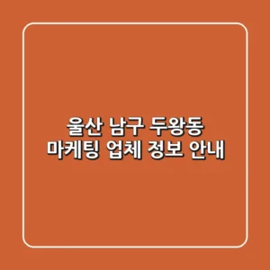 울산 남구 두왕동 마케팅 업체 정보 안내
