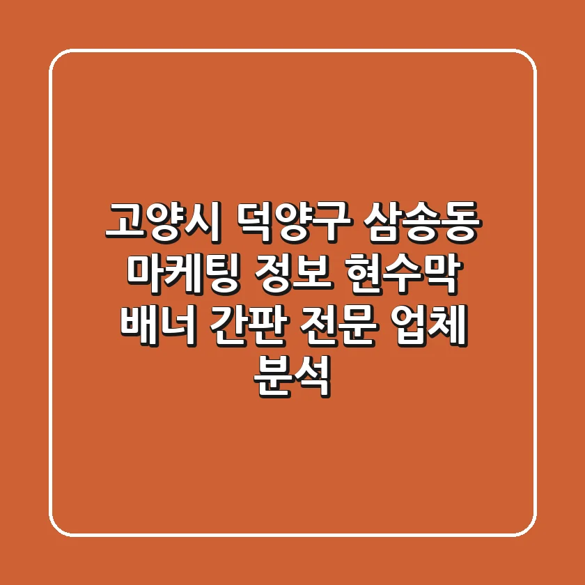 고양시 덕양구 삼송동 마케팅 정보: 현수막, 배너, 간판 전문 업체 분석
